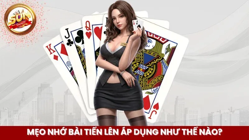 Mẹo nhớ bài tiến lên áp dụng như thế nào?