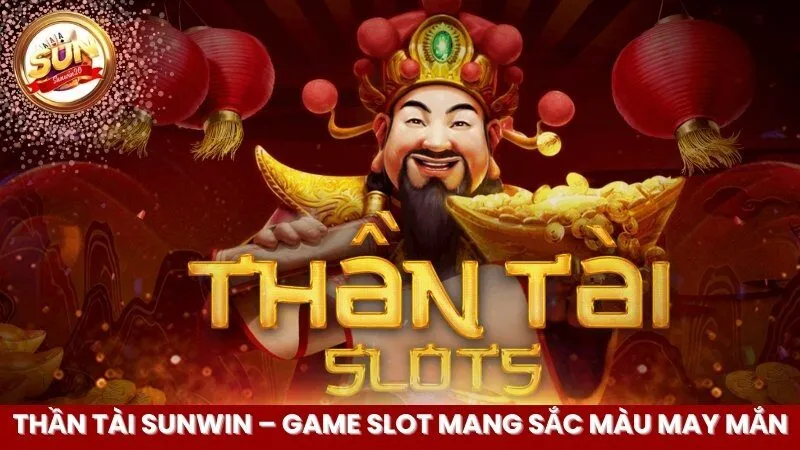 Thần Tài SunWin – Game Slot Mang Sắc Màu May Mắn
